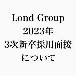 Lond Group 2023年4月入社 新卒スタッフ三次採用面接